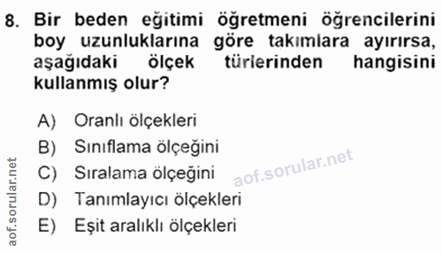 8. soru: Bir beden eğitimi öğretmeni öğrencilerini boy uzunluklarına göre takımlara ayırırsa, aşağıdaki ölçek türlerinden hang…