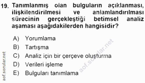 19. soru: Tanımlanmış olan bulguların açıklanması, ilişkilendirilmesi ve aniamlandırılması sürecinin gerçekleştiği betimsel ana…