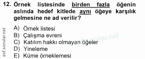 12. soru: Örnek listesinde birden fazla ogenin aslında hedef kitlede aynı öğeye karşılık gelmesine ne ad verilir? A) Örnek list…
