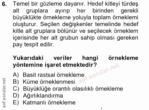 6. soru: Temel bir gözleme dayanır. Hedef kitleyi türdeş alt gruplara ayırıp her birinden gerekli büyüklükte örnekleme yoluyla…