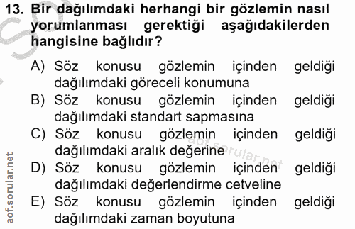 13. soru: Bir dağılımdaki herhangi bir gözlemin nasıl yorumlanması gerektiği aşağıdakilerden hangisine bağlıdır? A) Söz konusu…