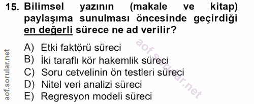15. soru: Bilimsel yazının (makale ve kitap) paylaşıma sunulması öncesinde geçirdiği en değerli sürece ne ad verilir? A) Etki f…
