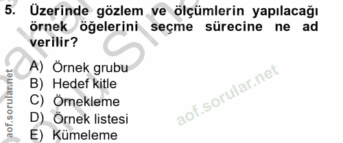 5. soru: Uzerinde gözlem ve ölçümlerin yapılacağı örnek öğelerini seçme sürecine ne ad verilir? A) Örnek grubu B) Hedef kitle…