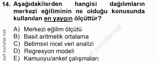 14. soru: Aşağıdakilerden hangisi dağılımların merkezi eğiliminin ne olduğu konusunda kullanılan en yaygın ölçüttür? A) Merkezi…