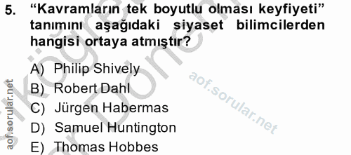 5. soru: "Kavramların tek boyutlu olması keyfiyeti" tanımını aşağıdaki siyaset bilimcilerden hangisi ortaya atmıştır? A) Phili…