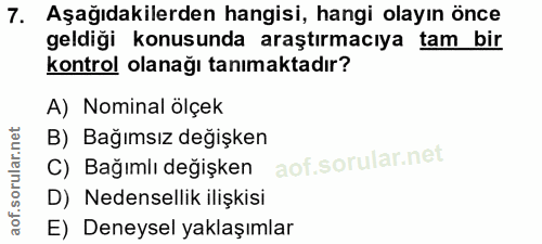 7. soru: Aşağıdakilerden hangisi, hangi olayın önce geldiği konusunda araştırmacıya tam bir kontrol olanağı tanımaktadır? A) N…