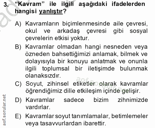 3. soru: "Kavram" ile ilgili aşağıdaki ifadelerden hangisi yanlıştır? A) Kavramların biçimlenmesinde aile çevresi, okul ve ark…