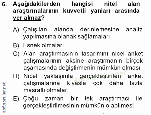 6. soru: Aşağıdakilerden hangisi nitel alan araştırmalarının kuvvetli yanları arasında yer almaz? A) Çalışılan alanda derinlem…