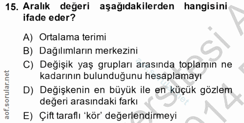 15. soru: Aralık değeri aşağıdakilerden hangisini ifade eder? A) Ortalama terimi B) Dağılımların merkezini C) Değişik yaş grupl…