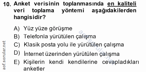 10. soru: Anket verisinin toplanmasında en kaliteli veri olama yöntemi aşağıdakilerden hangisidir? A) Yüz yüze görüşme B) Telef…