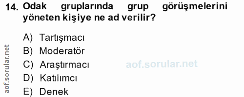 14. soru: Odak gruplarinda grup görüşmelerini yöneten kişiye ne ad verilir? A) Tartışmacı B) Moderatör .sorular.n C) Araştırmac…