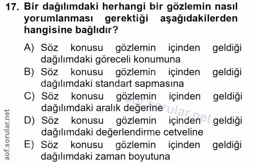 17. soru: Bir dağılımdaki herhangi bir gözlemin nasıl yorumlanması gerektiği aşağıdakilerden hangisine bağlıdır? A) Söz konusu…