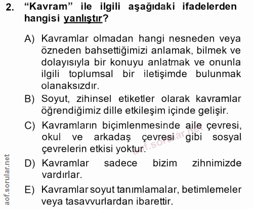 2. soru: "Kavram" ile ilgili aşağıdaki ifadelerden hangisi yanlıştır? A) Kavramlar olmadan hangi nesneden veya özneden bahsett…