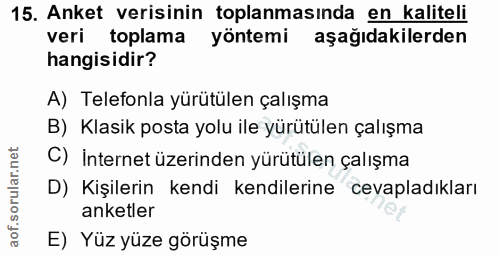 15. soru: Anket verisinin toplanmasında en kaliteli veri toplama yöntemi aşağıdakilerden hangisidir? A) Telefonla yürütülen çal…