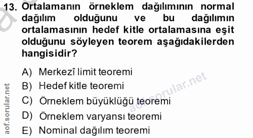 13. soru: Ortalamanın örneklem dağılımının normal dağılım olduğunu ve bu dağılımın ortalamasının hedef kitle ortalamasına eşit…