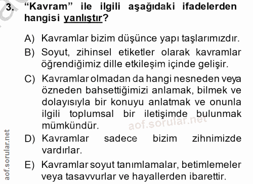 3. soru: "Kavram" ile ilgili aşağıdaki ifadelerden hangisi yanlıştır? A) Kavramlar bizim düşünce yapı taşlarımızdır. B) Soyut,…