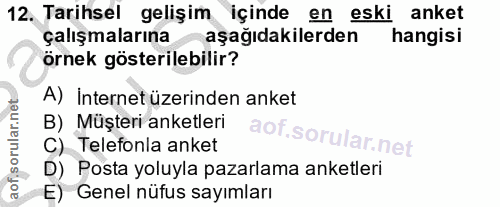 12. soru: Tarihsel gelişim içinde en eski anket çalışmalarına aşağıdakilerden hangisi örnek gösterilebilir? A) Internet üzerind…