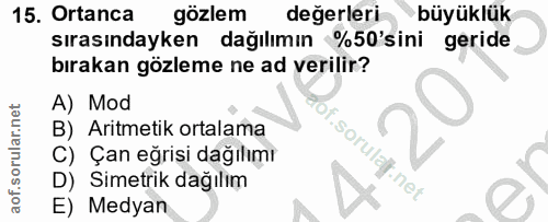 15. soru: Ortanca gözlem değerleri büyüklük sırasındayken dağılımın %50'sini geride bırakan gözleme ne ad verilir? A) Mod B) Ar…