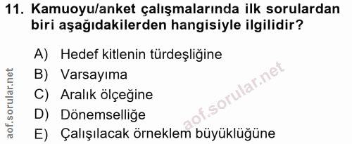 11. soru: Kamuoyu/anket çalışmalarında ilk sorulardan biri aşağıdakilerden hangisiyle ilgilidir? A) Hedef kitlenin türdeşliğine…