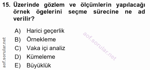 15. soru: Uzerinde gözlem ve ölçümlerin yapılacağı örnek ögelerini seçme sürecine ne ad verilir? A) Harici geçerlik B) Örneklem…
