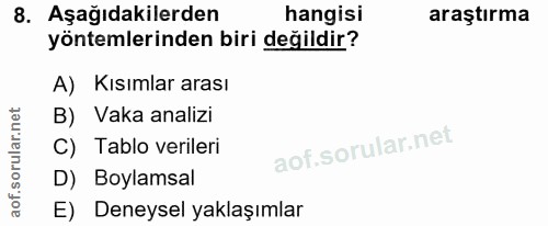 8. soru: Aşağıdakilerden hangisi araştırma yöntemlerinden biri değildir? A) Kısımlar arası B) Vaka analizi C) Tablo verileri D…