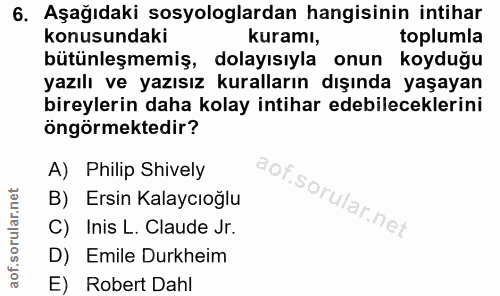 6. soru: Aşağıdaki sosyologlardan hangisinin intihar konusundaki kuramı, toplumla bütünleşmemiş, dolayısıyla onun koyduğu yazı…