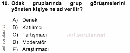 10. soru: Odak gruplarinda grup görüşmelerini yöneten kişiye ne ad verilir? A) Denek orular.net B) Katılımcı C) Tartışmacı D) M…