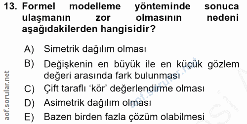 13. soru: Formel modelleme yönteminde sonuca ulaşmanın zor olmasının nedeni aşağıdakilerden hangisidir? A) Simetrik dağılım olm…