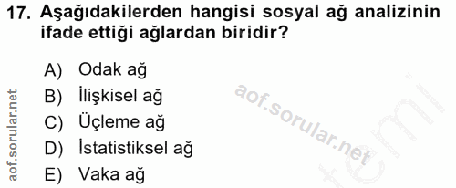 17. soru: Aşağıdakilerden hangisi sosyal ağ analizinin ifade ettiği ağlardan biridir? A) Odak ağ B) Ilişkisel ağ C) Üçleme ağ D…