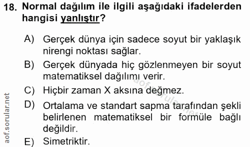 18. soru: Normal dağılım ile ilgili aşağıdaki ifadelerden hangisi yanlıştır? A) Gerçek dünya için sadece soyut bir yaklaşık nir…