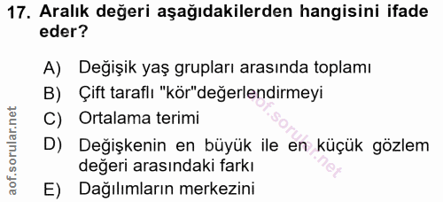 17. soru: Aralık değeri aşağıdakilerden hangisini ifade eder? A) Degişik yaş grupları arasında toplamı B) Çift taraflı "kör"değ…