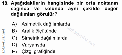 18. soru: Aşağıdakilerin hangisinde bir orta noktanın sağında ve solunda aynı şekilde değer dağılımları görülür? A) Asimetrik d…