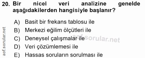 20. soru: Bir nicel veri analizine genelde aşağıdakilerden hangisiyle başlanır? A) Basit bir frekans tablosu ile B) Merkezi eği…
