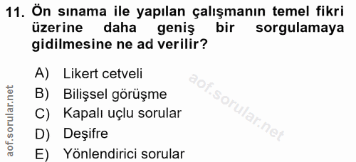 11. soru: Ön sınama ile yapılan çalışmanın temel fikri üzerine daha geniş bir sorgulamaya gidilmesine ne ad verilir? A) Likert…