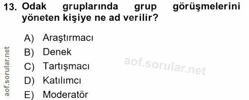 13. soru: Odak gruplarinda grup görüşmelerini yöneten kişiye ne ad verilir? A) Araştırmacı B) Denek C) Tartışmacı D) Katılımcı…