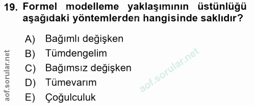 19. soru: Formel modelleme yaklaşımının üstünlüğü aşağıdaki yöntemlerden hangisinde saklıdır? A) Bağımlı değişken B) Tümdengeli…