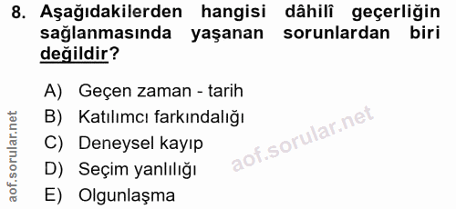 8. soru: Aşağıdakilerden hangisi dâhili geçerliğin sağlanmasında yaşanan sorunlardan I biri değildir? A) Geçen zaman - tarih B…