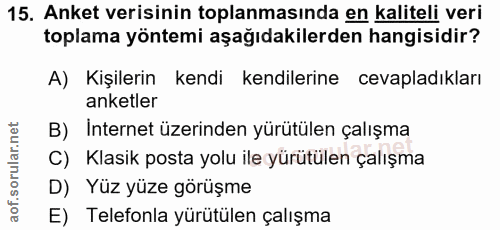 15. soru: Anket verisinin toplanmasında en kaliteli veri toplama yöntemi aşağıdakilerden hangisidir? A) Kişilerin kendi kendile…