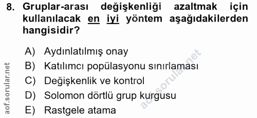 8. soru: Gruplar-arası değişkenliği azaltmak için kullanılacak en iyi yöntem aşağıdakilerden hangisidir? A) Aydınlatılmış onay…