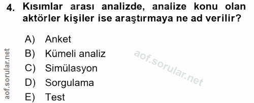 4. soru: Kısımlar arası analizde, analize konu olan aktörler kişiler ise araştırmaya ne ad verilir? A) Anket B) Kümeli analiz…