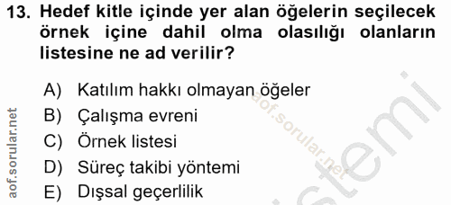 13. soru: Hedef kitle içinde yer alan öğelerin seçilecek örnek içine dahil olma olasılığı olanların listesine ne ad verilir? A)…
