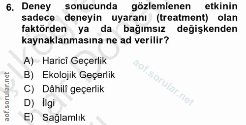 6. soru: Deney sonucunda gözlemlenen etkinin sadece deneyin uyaranı (treatment) olan faktörden ya da bağımsız değişkenden kayn…