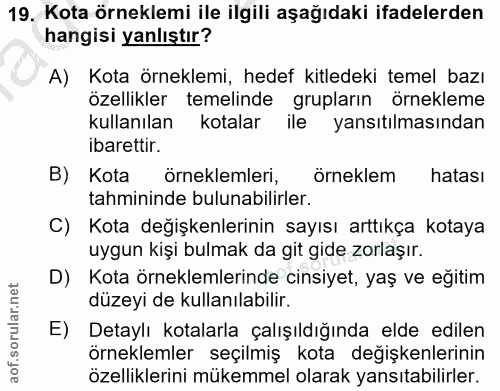 19. soru: Kota örneklemi ile ilgili aşağıdaki ifadelerden hangisi yanlıştır? A) Kota örneklemi, hedef kitledeki temel bazı özel…