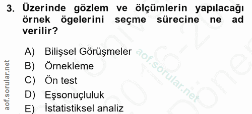 3. soru: Uzerinde gözlem ve ölçümlerin yapılacağı örnek ögelerini seçme sürecine ne ad verilir? B) Örnekleme C) Ön test D) Eşs…