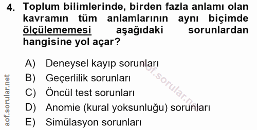 4. soru: Toplum bilimlerinde, birden fazla anlamı olan kavramın tüm anlamlarının aynı biçimde ölçülememesi aşağıdaki sorunlard…
