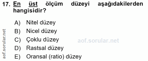 17. soru: En üst ölçüm düzeyi aşağıdakilerden hangisidir? A) Nitel düzey B) Nicel düzey C) Çoklu düzey D) Rastsal düzey E) Oran…