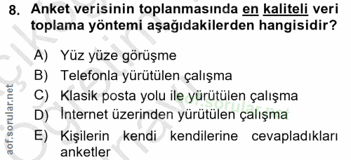8. soru: Anket verisinin toplanmasında en kaliteli veri toplama yöntemi aşağıdakilerden hangisidir? A) Yüz yüze görüşme B) Tel…