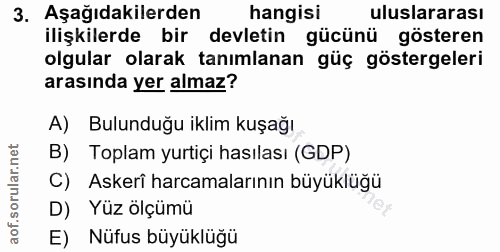 3. soru: Aşağıdakilerden hangisi uluslararası ilişkilerde bir devletin gücünü gösteren olgular olarak tanımlanan güç göstergel…