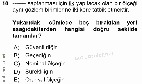 10. soru: -- saptanması için ilk yapılacak olan bir ölçeği aynı gözlem birimlerine iki kere tatbik etmektir. Yukarıdaki cümlede…