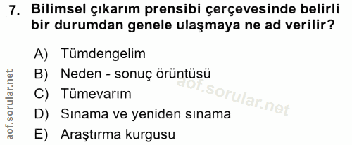 7. soru: Bilimsel çıkarım prensibi çerçevesinde belirli bir durumdan genele ulaşmaya ne ad verilir? A) Tümdengelim B) Neden -…